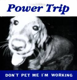 Power Trip (USA-1) : Don't Pet me I'm Working